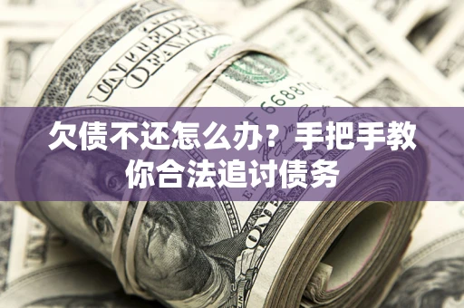北京欠债不还怎么办？手把手教你合法追讨债务