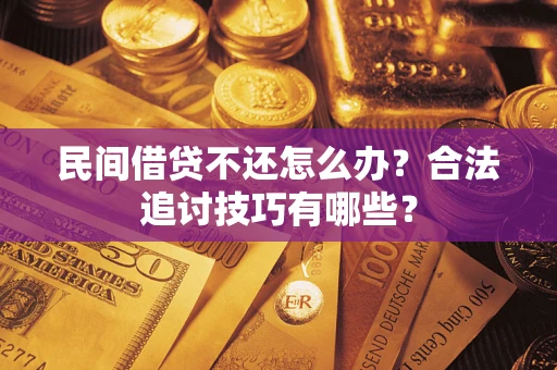 北京民间借贷不还怎么办？合法追讨技巧有哪些？