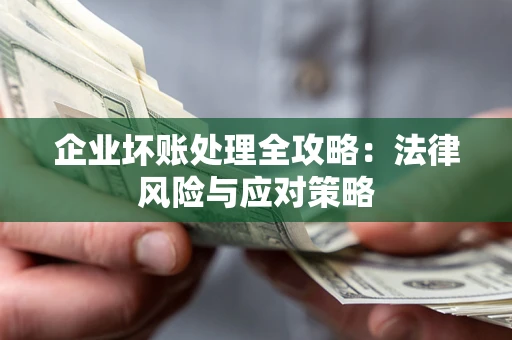 北京企业坏账处理全攻略：法律风险与应对策略