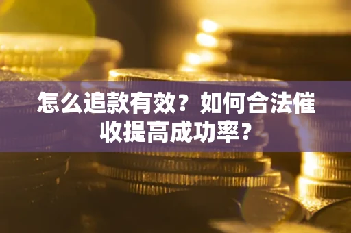 北京怎么追款有效？如何合法催收提高成功率？