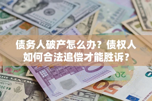 北京债务人破产怎么办？债权人如何合法追偿才能胜诉？