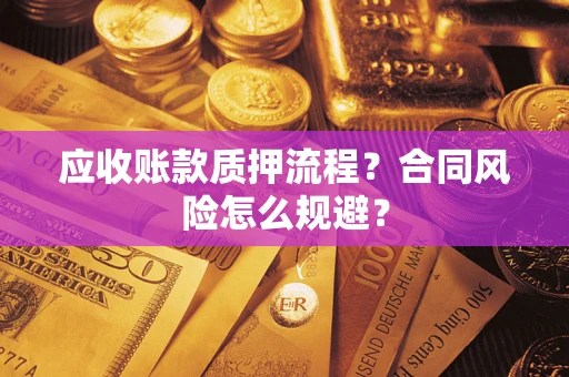 北京应收账款质押流程？合同风险怎么规避？