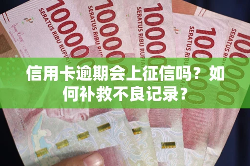 北京信用卡逾期会上征信吗？如何补救不良记录？