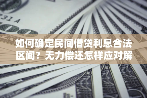 北京如何确定民间借贷利息合法区间？无力偿还怎样应对解决法门？