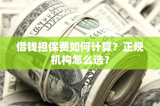 北京借钱担保费如何计算？正规机构怎么选？