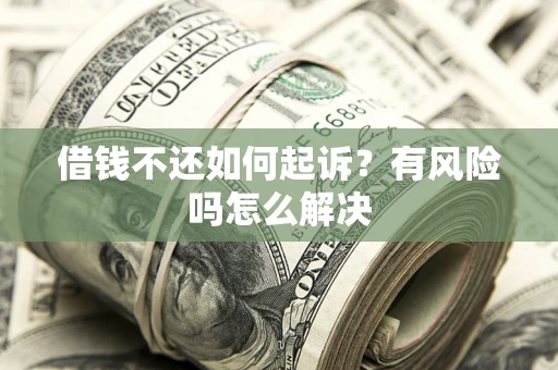 北京借钱不还如何起诉？有风险吗怎么解决