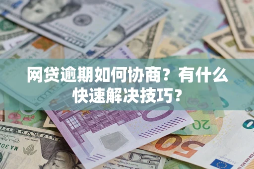 北京网贷逾期如何协商？有什么快速解决技巧？