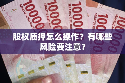 北京股权质押怎么操作？有哪些风险要注意？