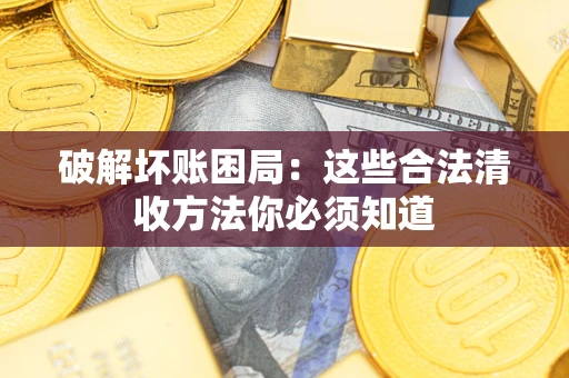 北京破解坏账困局：这些合法清收方法你必须知道
