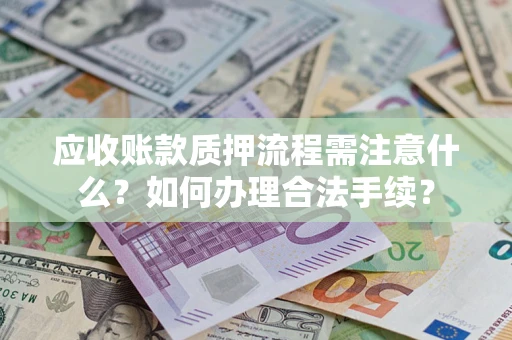 北京应收账款质押流程需注意什么？如何办理合法手续？