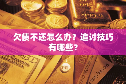 北京欠债不还怎么办？追讨技巧有哪些？