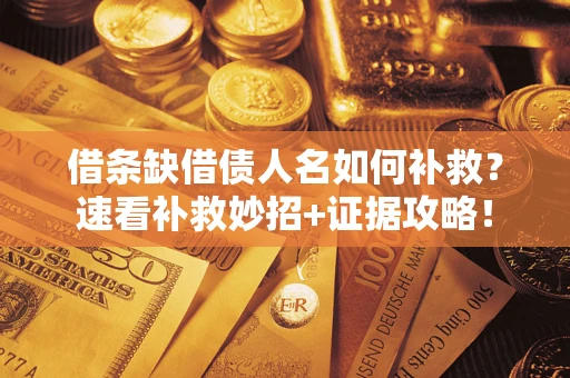 北京借条缺借债人名如何补救？速看补救妙招+证据攻略！