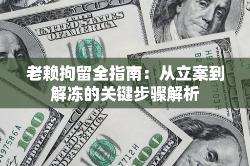 北京老赖拘留全指南：从立案到解冻的关键步骤解析