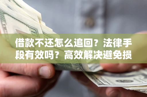 北京借款不还怎么追回？法律手段有效吗？高效解决避免损失