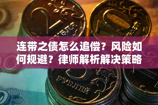 北京连带之债怎么追偿？风险如何规避？律师解析解决策略
