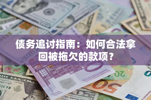 北京债务追讨指南：如何合法拿回被拖欠的款项？