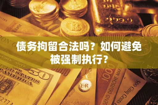 北京债务拘留合法吗？如何避免被强制执行？