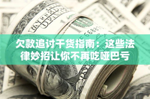 北京欠款追讨干货指南：这些法律妙招让你不再吃哑巴亏