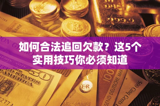 北京如何合法追回欠款？这5个实用技巧你必须知道
