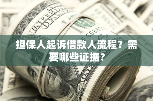 北京担保人起诉借款人流程?需要哪些证据? 北京担保人起诉借款人流程?需要哪些证据?