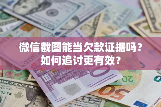 北京微信截图能当欠款证据吗？如何追讨更有效？