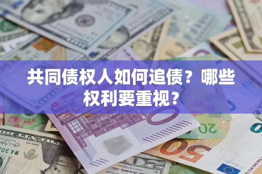 北京共同债权人如何追债？哪些权利要重视？