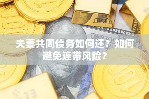 北京夫妻共同债务如何还？如何避免连带风险？