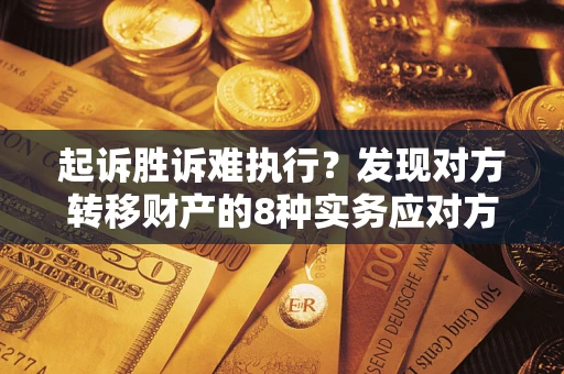 北京起诉胜诉难执行？发现对方转移财产的8种实务应对方案