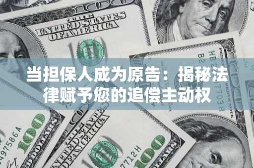 北京当担保人成为原告:揭秘法律赋予您的追偿主动权 北京当担保人成为原告:揭秘法律赋予您的追偿主动权