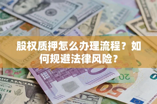 北京股权质押怎么办理流程？如何规避法律风险？