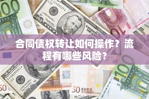 北京合同债权转让如何操作？流程有哪些风险？