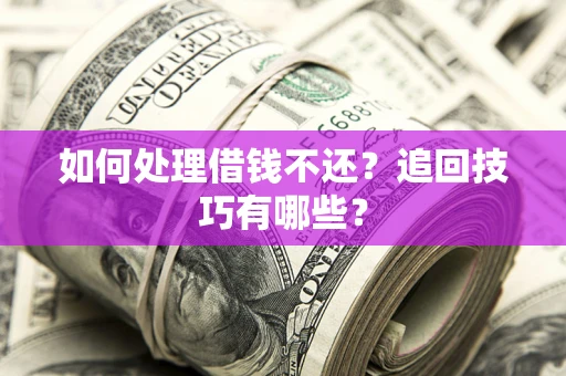 北京如何处理借钱不还？追回技巧有哪些？