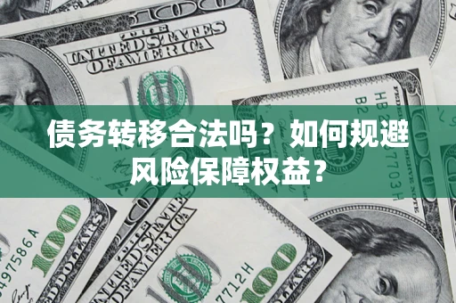 北京债务转移合法吗？如何规避风险保障权益？
