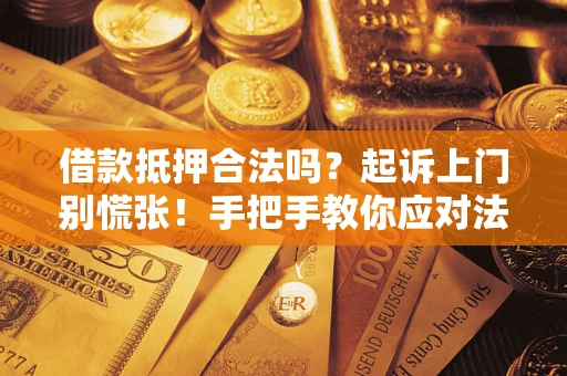 北京借款抵押合法吗？起诉上门别慌张！手把手教你应对法律程序