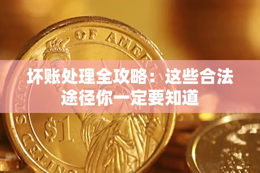北京坏账处理全攻略：这些合法途径你一定要知道