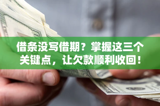 北京借条没写借期？掌握这三个关键点，让欠款顺利收回！