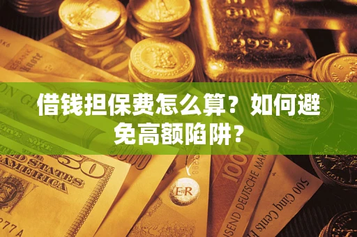 北京借钱担保费怎么算？如何避免高额陷阱？