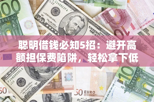 北京聪明借钱必知5招：避开高额担保费陷阱，轻松拿下低息贷款