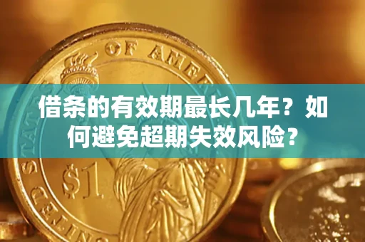 北京借条的有效期最长几年？如何避免超期失效风险？