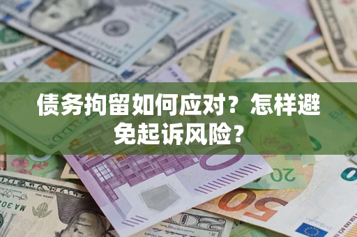 北京债务拘留如何应对？怎样避免起诉风险？