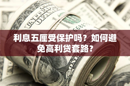 北京利息五厘受保护吗？如何避免高利贷套路？