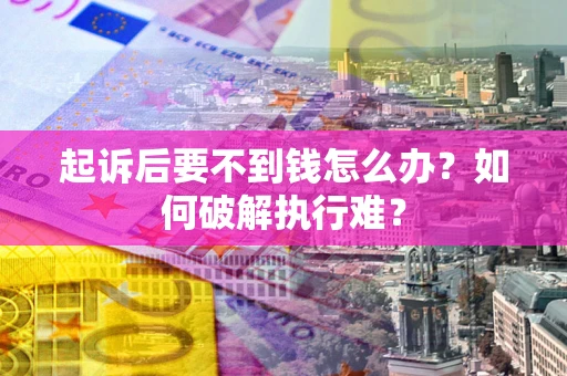 北京起诉后要不到钱怎么办？如何破解执行难？