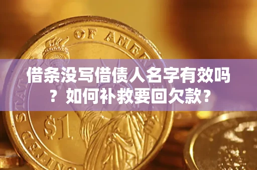北京借条没写借债人名字有效吗？如何补救要回欠款？