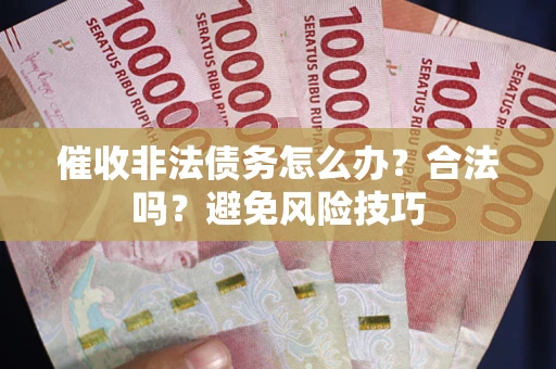 北京催收非法债务怎么办？合法吗？避免风险技巧
