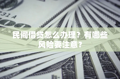 北京民间借贷怎么办理？有哪些风险要注意？