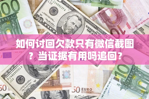 北京如何讨回欠款只有微信截图？当证据有用吗追回？