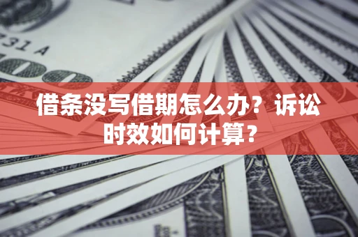 北京借条没写借期怎么办？诉讼时效如何计算？