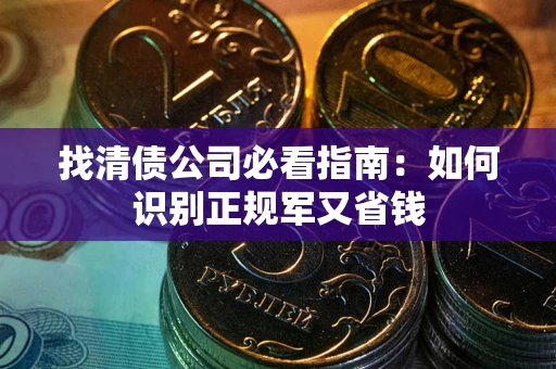 北京找清债公司必看指南：如何识别正规军又省钱