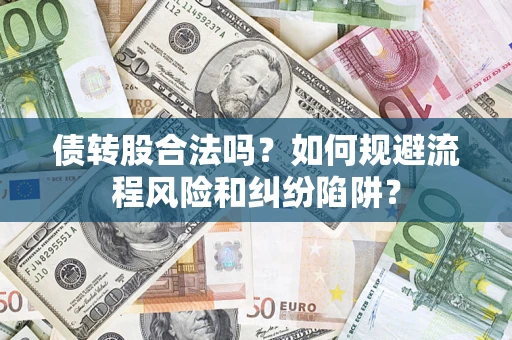 北京债转股合法吗？如何规避流程风险和纠纷陷阱？