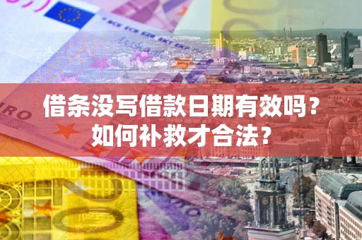 北京借条没写借款日期有效吗？如何补救才合法？